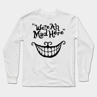 We're All Mad Here Long Sleeve T-Shirt